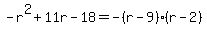 -r%5E2%2B11r-18=-%28r-9%29%28r-2%29