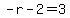 -r-2=3