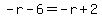 -r-6=-r%2B2