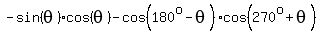 -sin%28theta%29%2Acos%28theta%29-cos%28180%5Eo-theta%29%2Acos%28270%5Eo%2Btheta%29