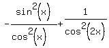 -sin%5E2%28x%29%2F%28cos%5E2%28x%29%29+%2B+1%2Fcos+%5E2%282x%29