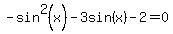 -sin%5E2%28x%29+-+3sin%28x%29+-+2+=+0
