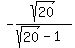 -sqrt%2820%29%2F%28sqrt%2820%29-1%29
