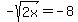 -sqrt%282x%29=-8