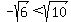 -sqrt%286%29+%3C+sqrt%2810%29