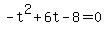 -t%5E2+%2B+6t+-+8+=+0