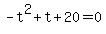 -t%5E2+%2B+t+%2B+20+=+0