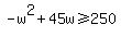 -w%5E2%2B45w%3E=250
