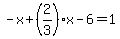 -x%2B%282%2F3%29x-6=1