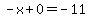 -x%2B0=-11
