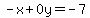 -x%2B0y=-7