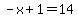 -x%2B1=14