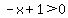 -x%2B1%3E0