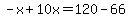 -x%2B10x=120-66