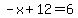 -x%2B12=6