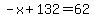 -x%2B132=62