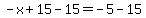 -x%2B15-15=-5-15