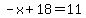 -x%2B18=11
