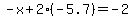 -x%2B2%28-5.7%29=-2