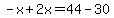 -x%2B2x=44-30