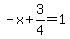 -x%2B3%2F4=1