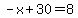 -x%2B30=8