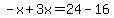 -x%2B3x=24-16