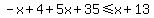 -x%2B4%2B5x%2B35%3C=x%2B13