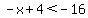 -x%2B4%3C-16
