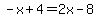 -x%2B4=2x-8