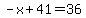 -x%2B41=36