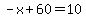 -x%2B60=10