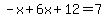 -x%2B6x%2B12=7