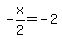 -x%2F2=-2