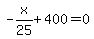 -x%2F25%2B400=0