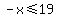 -x%3C=19