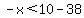 -x%3C10-38