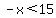 -x%3C15