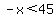 -x%3C45