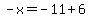 -x=-11%2B6