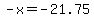 -x=-21.75