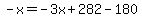 -x=-3x%2B282-180