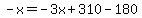 -x=-3x%2B310-180
