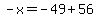 -x=-49%2B56