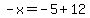 -x=-5%2B12
