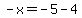 -x=-5-4