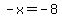 -x=-8+