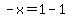 -x=1-1