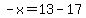-x=13-17