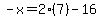 -x=2%287%29-16